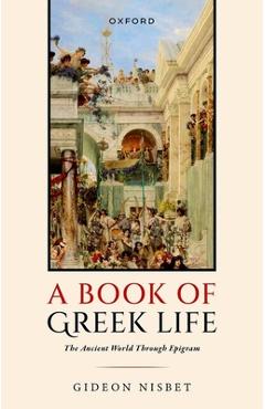 Coperta cărții 'A Book of Greek Life: The Ancient World Through Epigram - Gideon Nisbet'
