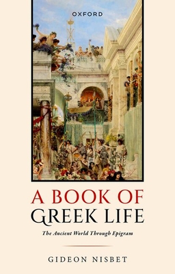 Coperta cărții 'A Book of Greek Life: The Ancient World Through Epigram - Gideon Nisbet'