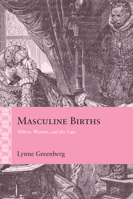 Coperta cărții 'Masculine Births: Milton, Women, and the Law - Lynne Greenberg'