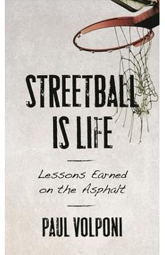 Streetball Is Life: Lessons Earned on the Asphalt - Paul Volponi