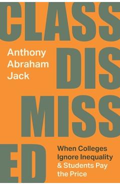 Coperta cărții 'Class Dismissed: When Colleges Ignore Inequality and Students Pay the Price - Anthony Abraham Jack'