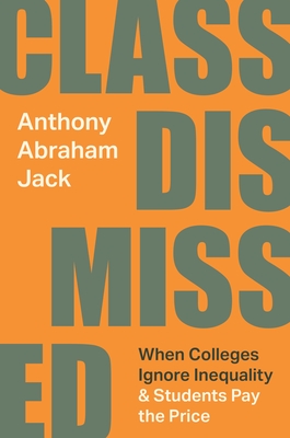 Coperta cărții 'Class Dismissed: When Colleges Ignore Inequality and Students Pay the Price - Anthony Abraham Jack'