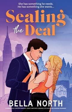 Coperta cărții 'Sealing the Deal: A completely swoon-worthy, sweet and spicy enemies-to-lovers billionaire romance - Bella North'