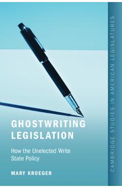 Coperta cărții 'Ghostwriting Legislation: How the Unelected Write State Policy - Mary Kroeger'