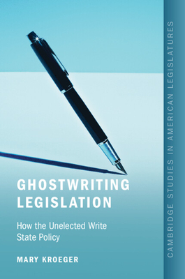 Coperta cărții 'Ghostwriting Legislation: How the Unelected Write State Policy - Mary Kroeger'