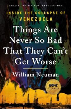 Coperta cărții 'Things Are Never So Bad That They Can't Get Worse: Inside the Collapse of Venezuela - William Neuman'