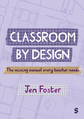 Coperta cărții 'Classroom By Design: The uncovered blueprint for behaviour, regulation and engagement - Jen Foster'