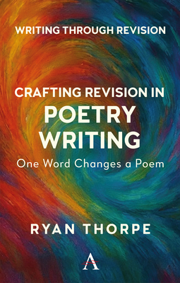 Coperta cărții 'Crafting Revision in Poetry Writing: One Word Changes a Poem - Ryan Thorpe'