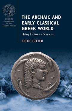 Coperta cărții 'The Archaic and Early Classical Greek World: Using Coins as Sources - Keith Rutter'