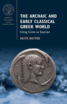 Coperta cărții 'The Archaic and Early Classical Greek World: Using Coins as Sources - Keith Rutter'