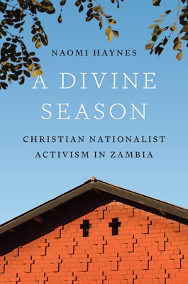 Coperta cărții 'A Divine Season: Christian Nationalist Activism in Zambia - Naomi Haynes'