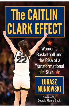 Coperta cărții 'The Caitlin Clark Effect: Women's Basketball and the Rise of a Transformational Star - Lukasz Muniowski'
