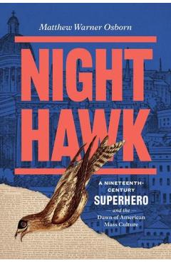 Night Hawk: A Nineteenth-Century Superhero and the Dawn of American Mass Culture - Matthew Warner Osborn