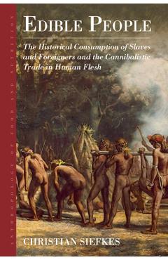 Coperta cărții 'Edible People: The Historical Consumption of Slaves and Foreigners and the Cannibalistic Trade in Human Flesh -'