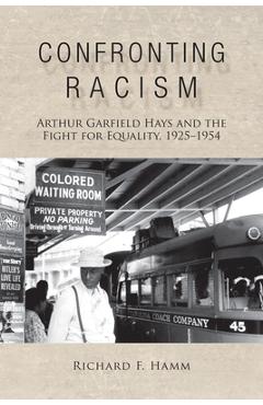 Coperta cărții 'Confronting Racism: Arthur Garfield Hays and the Fight for Equality, 1925-1954 - Richard F. Hamm'