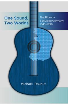 Coperta cărții 'One Sound, Two Worlds: The Blues in a Divided Germany, 1945-1990 - Michael Rauhut'