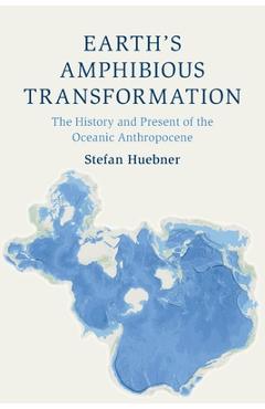 Coperta cărții 'Earth's Amphibious Transformation: The History and Present of the Oceanic Anthropocene - Stefan Huebner'