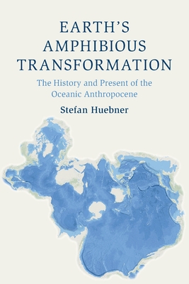 Coperta cărții 'Earth's Amphibious Transformation: The History and Present of the Oceanic Anthropocene - Stefan Huebner'