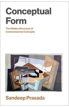 Coperta cărții 'Conceptual Form: The Hidden Structure of Commonsense Concepts - Sandeep Prasada'