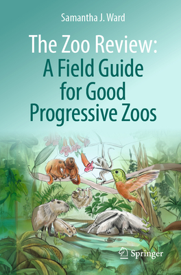 Coperta cărții 'The Zoo Review: A Field Guide for Good Progressive Zoos - Samantha J. Ward'