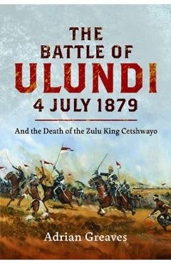 Coperta cărții 'The Battle of Ulundi, 4 July 1879: And the Death of the Zulu King Cetshwayo - Adrian Greaves'