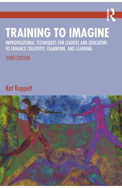 Coperta cărții 'Training to Imagine: Improvisational Techniques for Leaders and Educators to Enhance Creativity, Teamwork, and Learning'