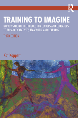 Coperta cărții 'Training to Imagine: Improvisational Techniques for Leaders and Educators to Enhance Creativity, Teamwork, and Learning'