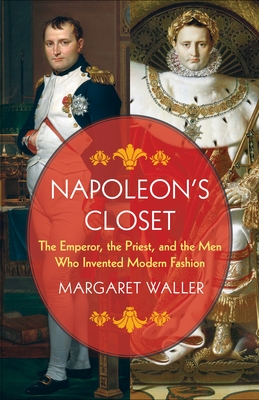 Coperta cărții 'Napoleon's Closet: The Emperor, the Priest, and the Men Who Invented Modern Fashion - Margaret Waller'