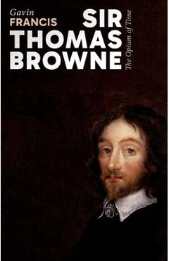Coperta cărții 'Sir Thomas Browne: The Opium of Time - Gavin Francis'