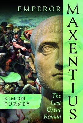 Coperta cărții 'Emperor Maxentius: The Last Great Roman - Simon Turney'