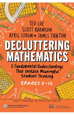 Coperta cărții 'Decluttering Mathematics: 5 Fundamental Understandings That Unleash Meaningful Student Thinking (Grades 6-12) - Ted Coe'