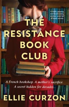 Coperta cărții 'The Resistance Book Club: A totally gripping and heartbreaking wartime novel full of family secrets - Ellie Curzon'