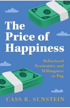 The Price of Happiness: Behavioral Economics and Willingness to Pay - Cass R. Sunstein
