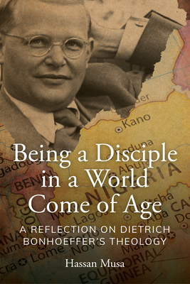 Coperta cărții 'Being a Disciple in a World Come of Age: A Reflection on Dietrich Bonhoeffer's Theology - Hassan Musa'