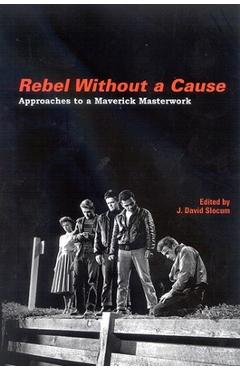 Coperta cărții 'Rebel Without a Cause: Approaches to a Maverick Masterwork - J. David Slocum'