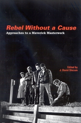 Coperta cărții 'Rebel Without a Cause: Approaches to a Maverick Masterwork - J. David Slocum'