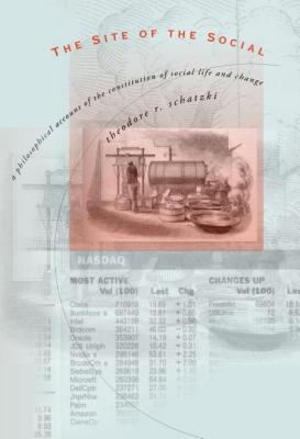 Coperta cărții 'The Site of the Social: A Philosophical Account of the Constitution of Social Life and Change - Theodore R. Schatzki'