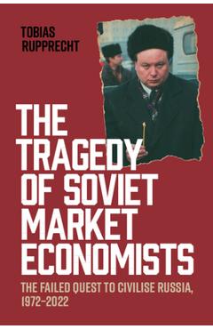 Coperta cărții 'The Tragedy of Soviet Market Economists - Tobias Rupprecht'