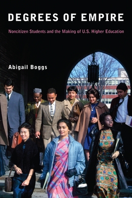 Coperta cărții 'Degrees of Empire: Noncitizen Students and the Making of U.S. Higher Education - Abigail Boggs'