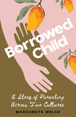 Coperta cărții 'Borrowed Child: A Story of Parenting Across Two Cultures - Marguerite Welch'