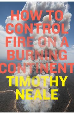 Coperta cărții 'How to Control Fire on a Burning Continent - Timothy Neale'