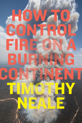 Coperta cărții 'How to Control Fire on a Burning Continent - Timothy Neale'