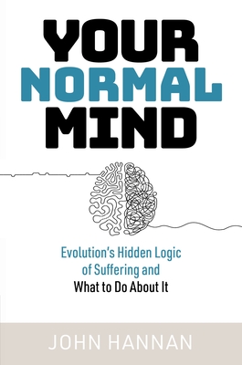 Coperta cărții 'Your Normal Mind: Evolution's Hidden Logic of Suffering ... and What to Do about It - John Hannan'