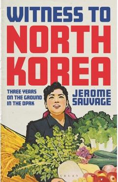 Coperta cărții 'Witness to North Korea: Three Years on the Ground in the Dprk - Jerome Sauvage'