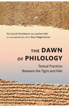 Coperta cărții 'The Dawn of Philology: Textual Practices Between the Tigris and Nile - Eva Cancik-kirschbaum'