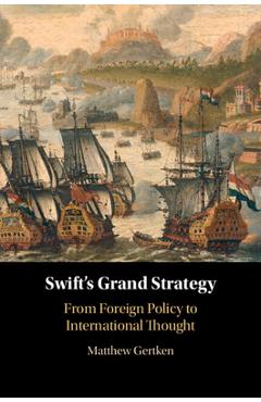 Coperta cărții 'Swift's Grand Strategy: From Foreign Policy to International Thought - Matthew Gertken'