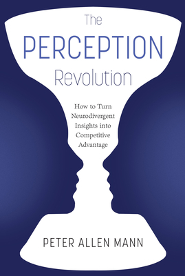 Coperta cărții 'The Perception Revolution: How to Turn Neurodivergent Insights Into Competitive Advantage - Peter Allen Mann'