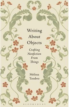 Coperta cărții 'Writing about Objects: Crafting Nonfiction from Things - Melissa Tombro'