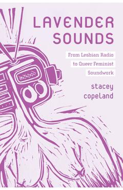 Coperta cărții 'Lavender Sounds: From Lesbian Radio to Queer Feminist Soundwork - Stacey Copeland'