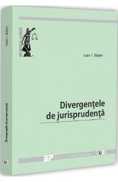 Coperta cărții 'Divergențele de jurisprudență - Ioan I. Bălan'